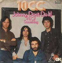 10 CC : Johnny, Don't Do It!
